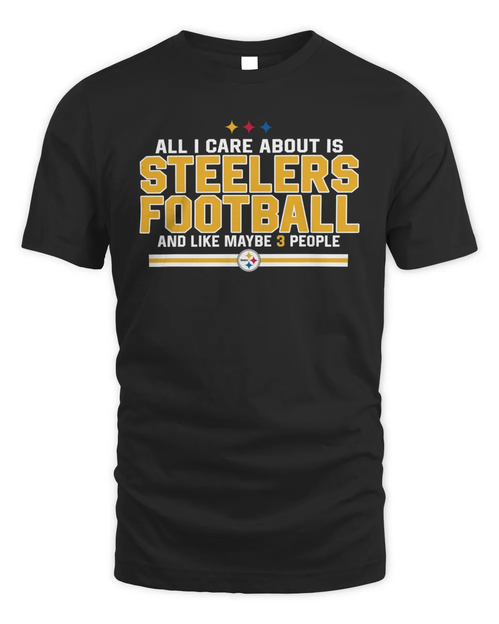 All I Care About Is Steelers Football And Like Maybe 3 People Shirt Black Unisex Standard T-Shirt black s