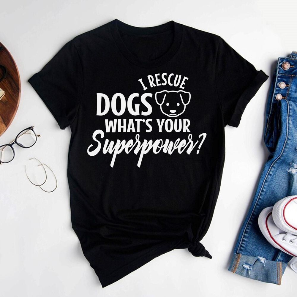 I rescue dogs whats your superpower T Shirt Unisex Standard T-Shirt black s