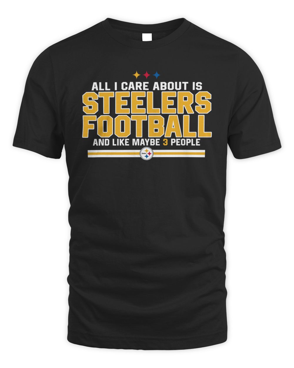 All I Care About Is Steelers Football And Like Maybe 3 People Shirt Black Unisex Standard T-Shirt black s